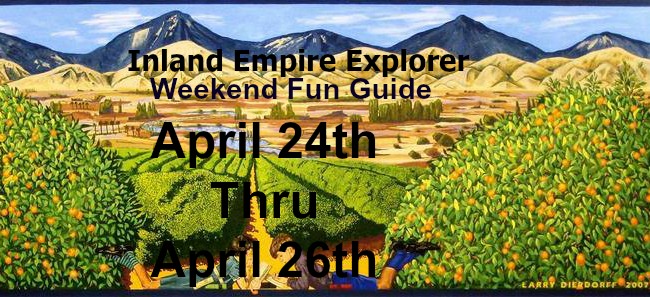 Inland Empire Weekend Fun Guide April 24 thru 26