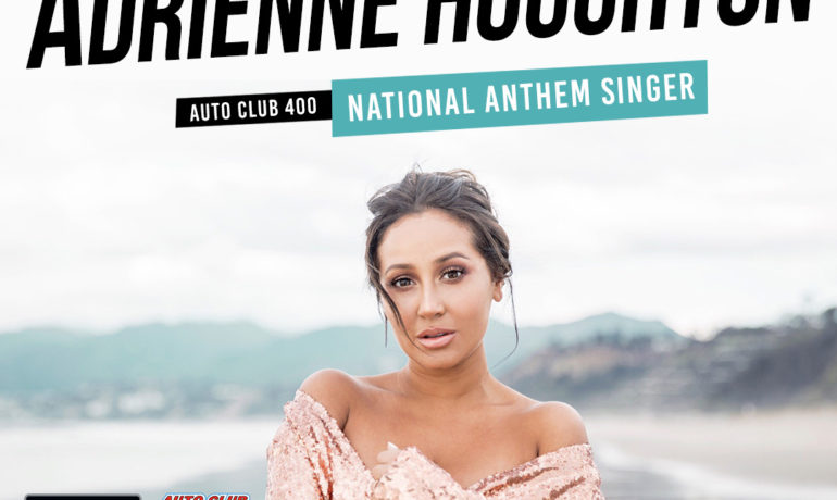 ADRIENNE HOUGHTON WILL PERFORM NATIONAL ANTHEM AT NASCAR AUTO CLUB 400 ON MARCH 17 AT AUTO CLUB SPEEDWAY