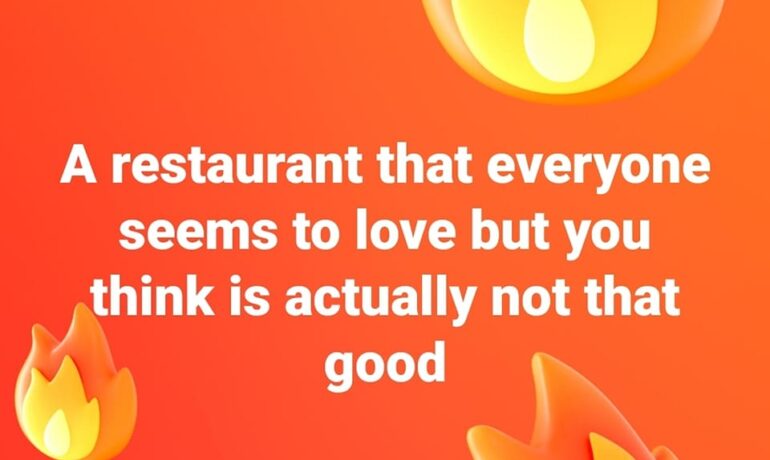 A Restaurant Everyone Loves Except You!!!!